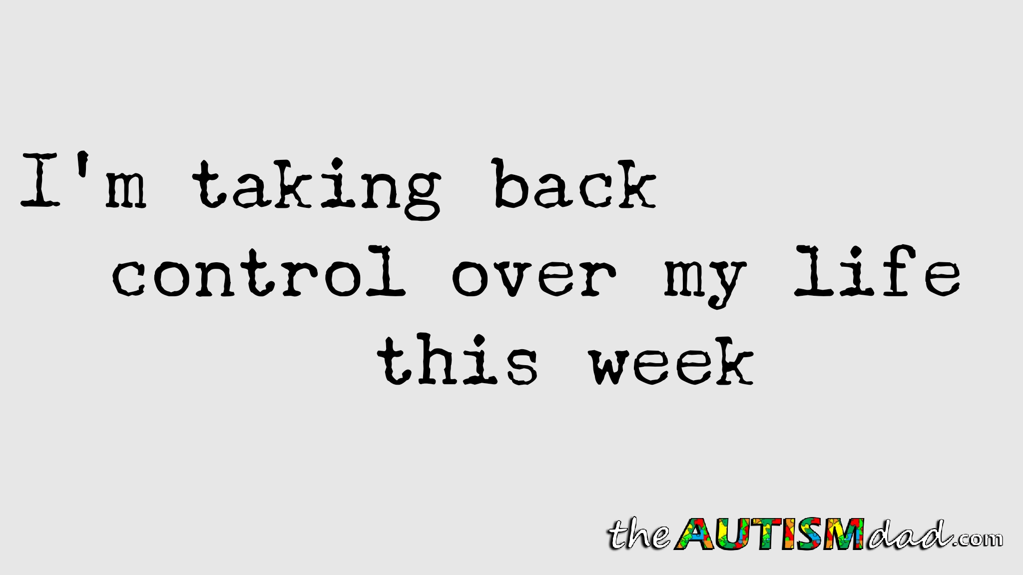 I'm taking back control over my life this week