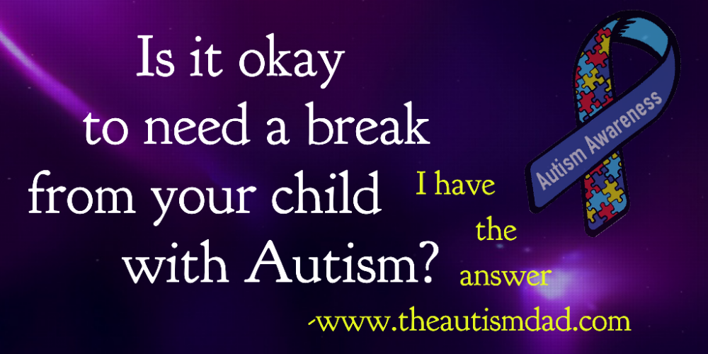 Is it okay to need a break from your child with #Autism? I have the answer.