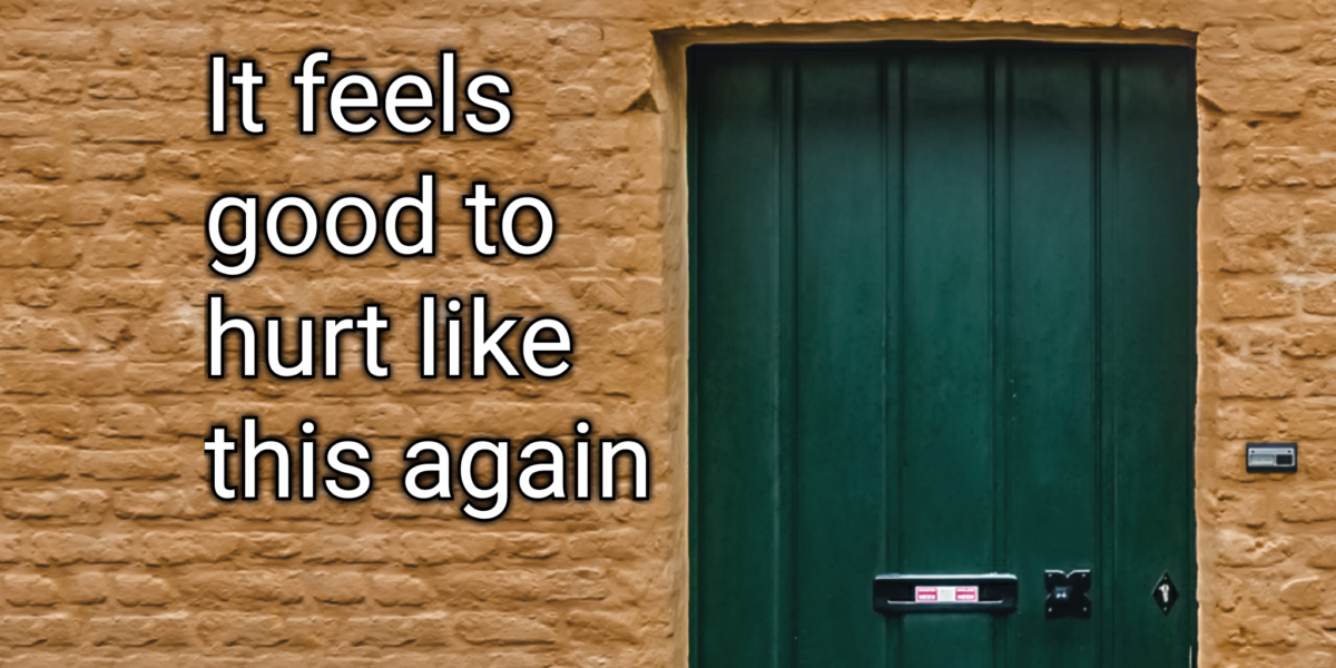 It feels good to hurt like this again