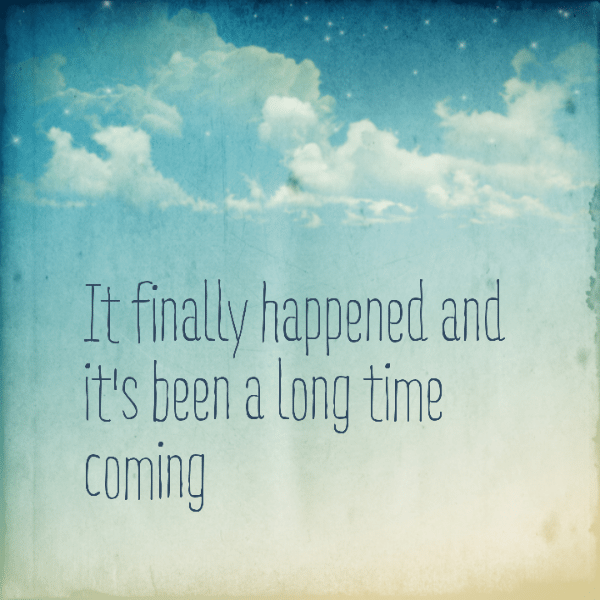 It finally happened and it's been a long time coming