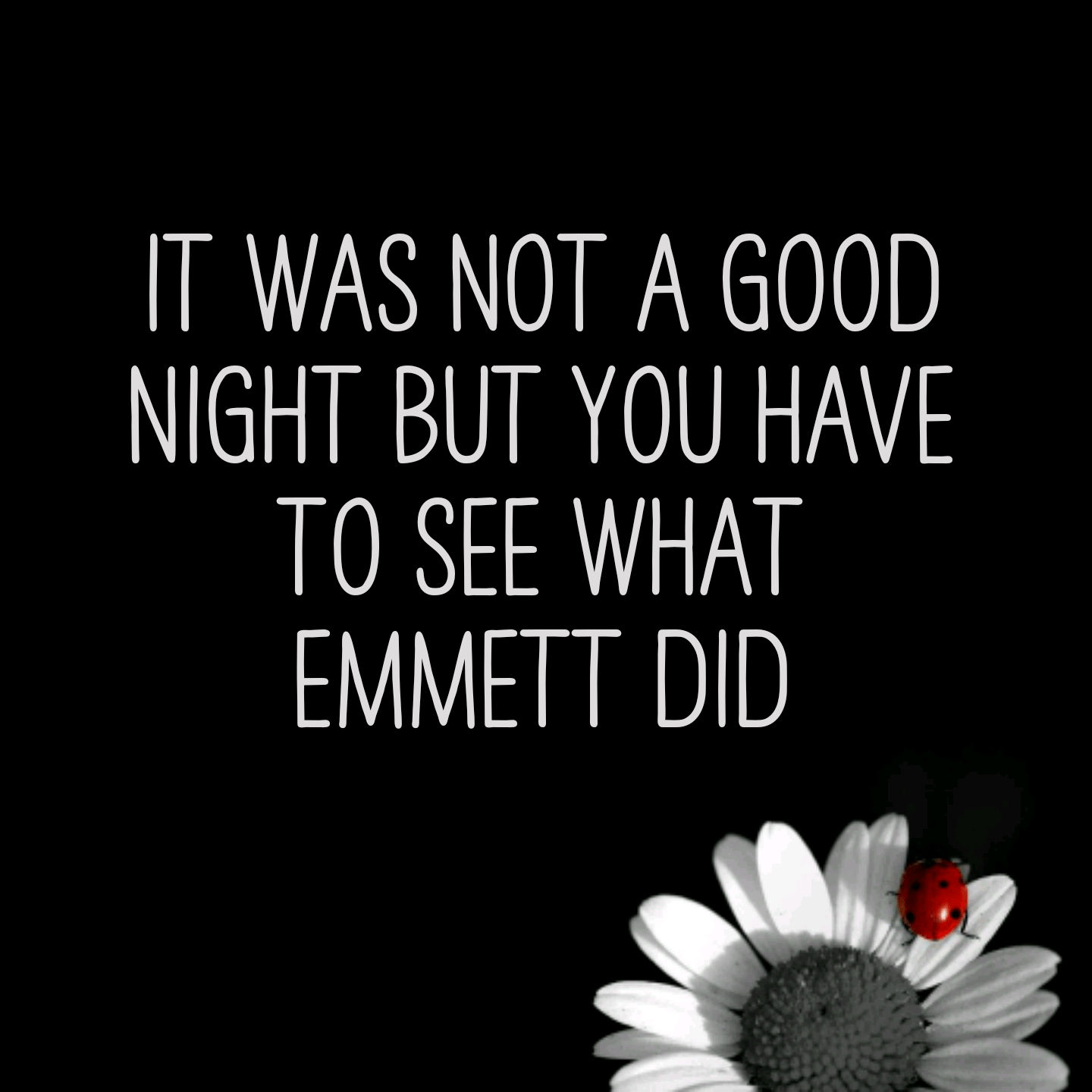 It was not a good night but you have to see what Emmett did