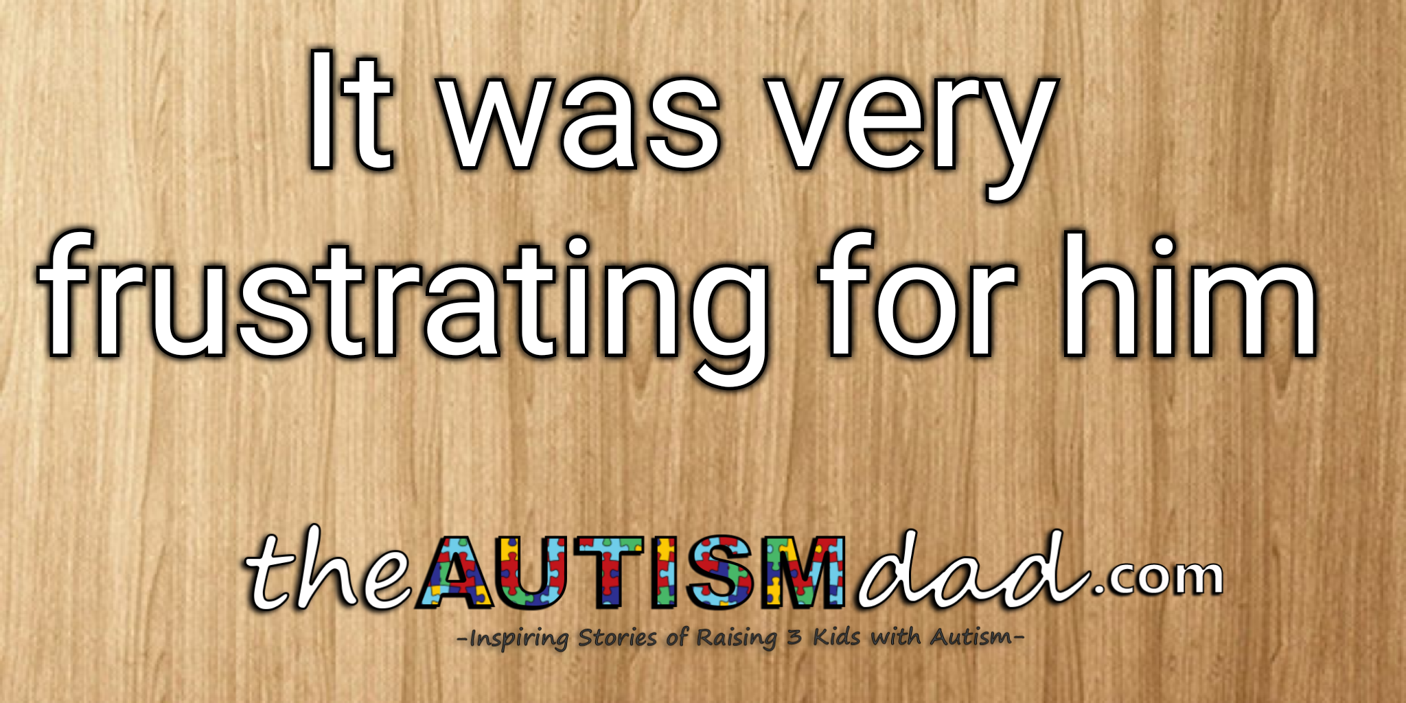 It was very frustrating for him