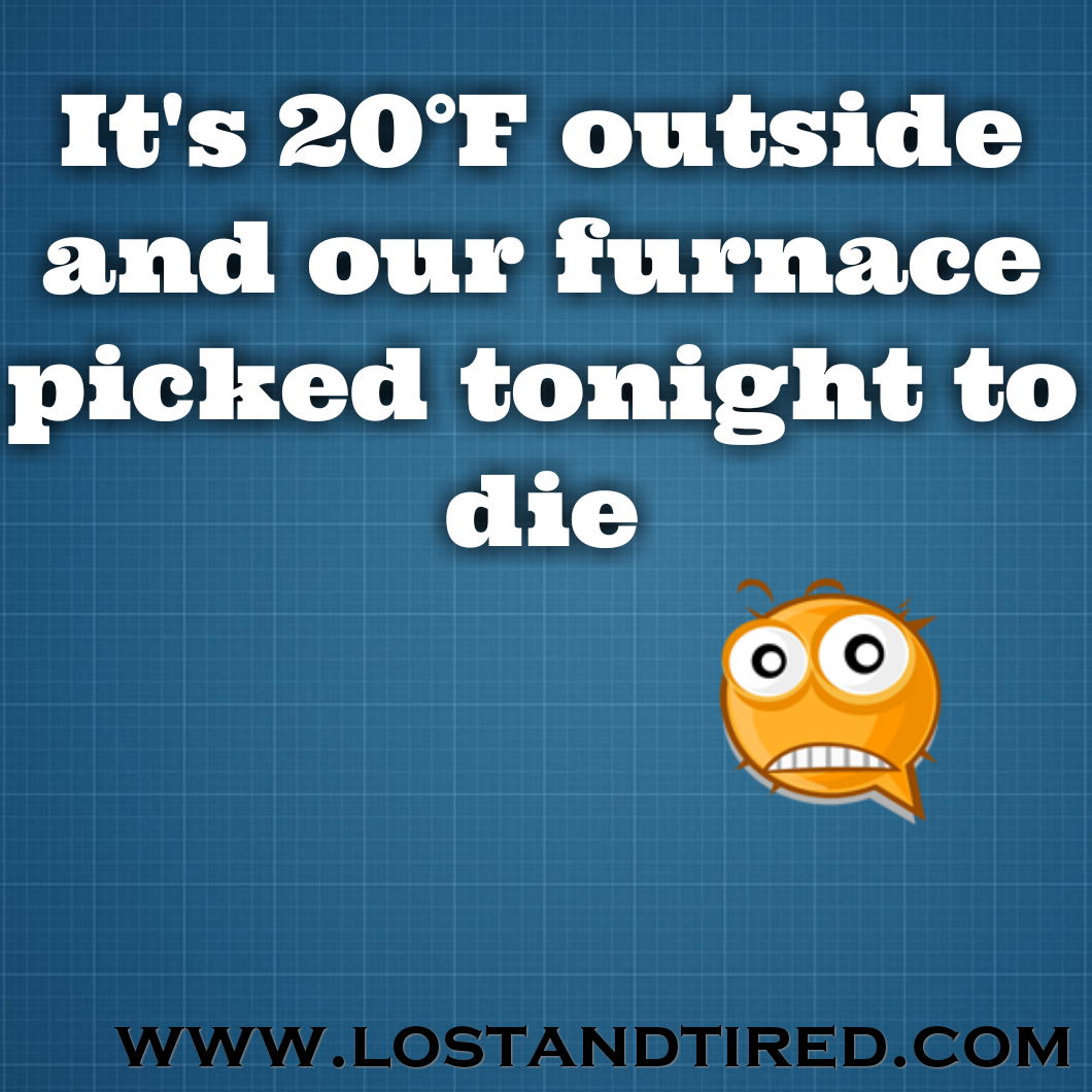 It's 20°F outside and our furnace picked tonight to die