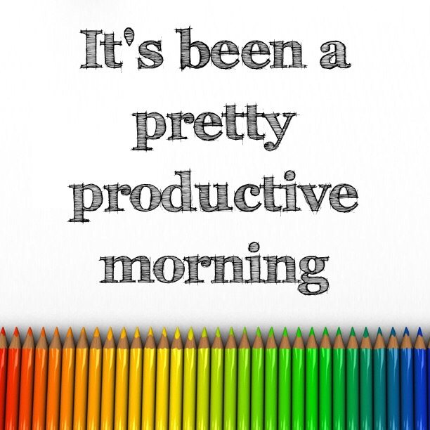 It's been a pretty productive morning