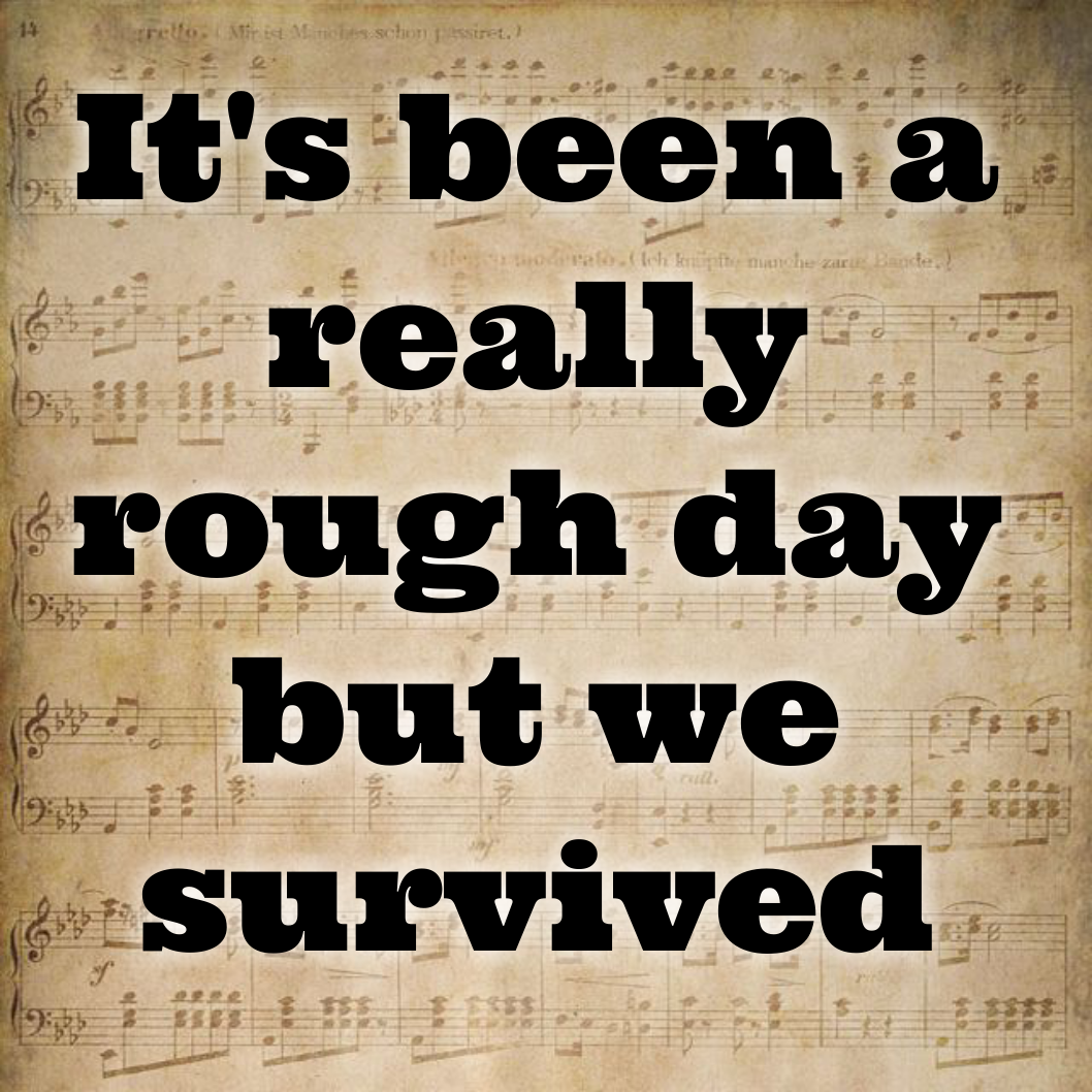 It's been a really rough day but we survived