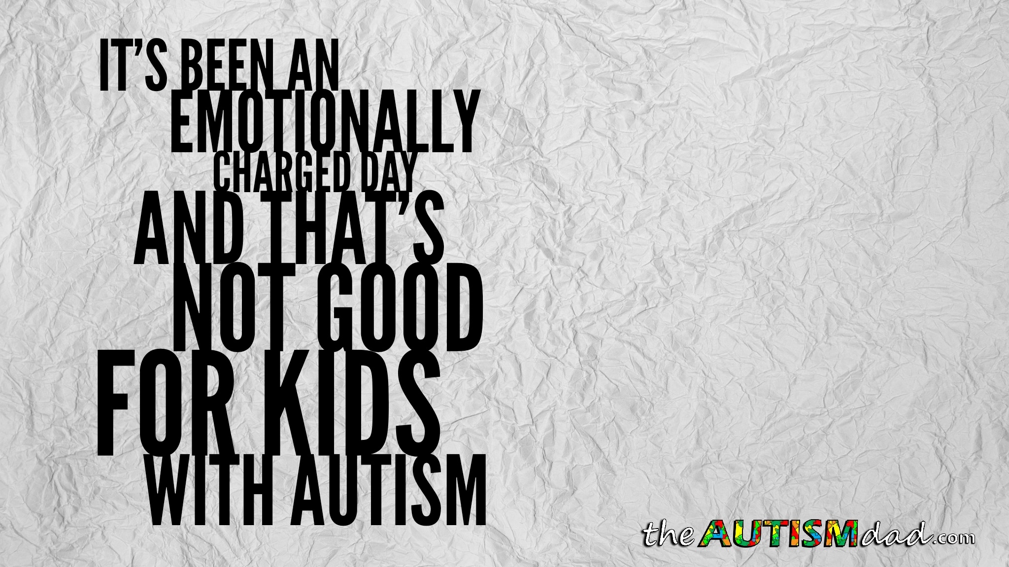 It's been an emotionally charged day and that's not good for kids with #Autism