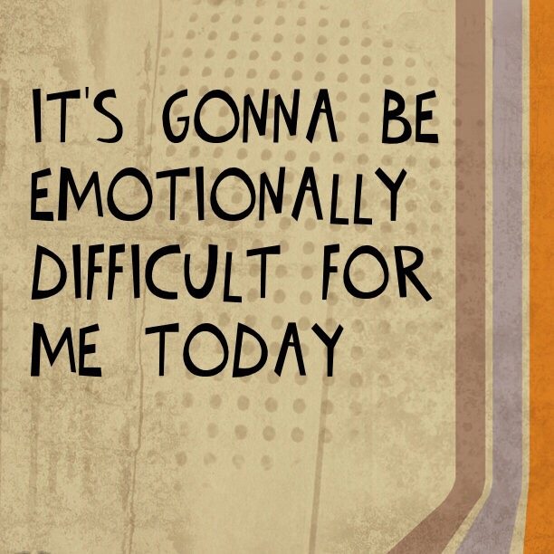 It's gonna be emotionally difficult for me today