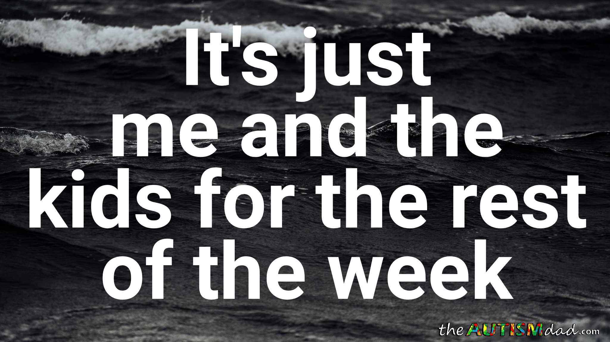 It's just me and the kids for the rest of the week