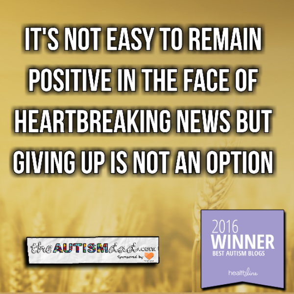 It's not easy to remain positive in the face of heartbreaking news but giving up is not an option