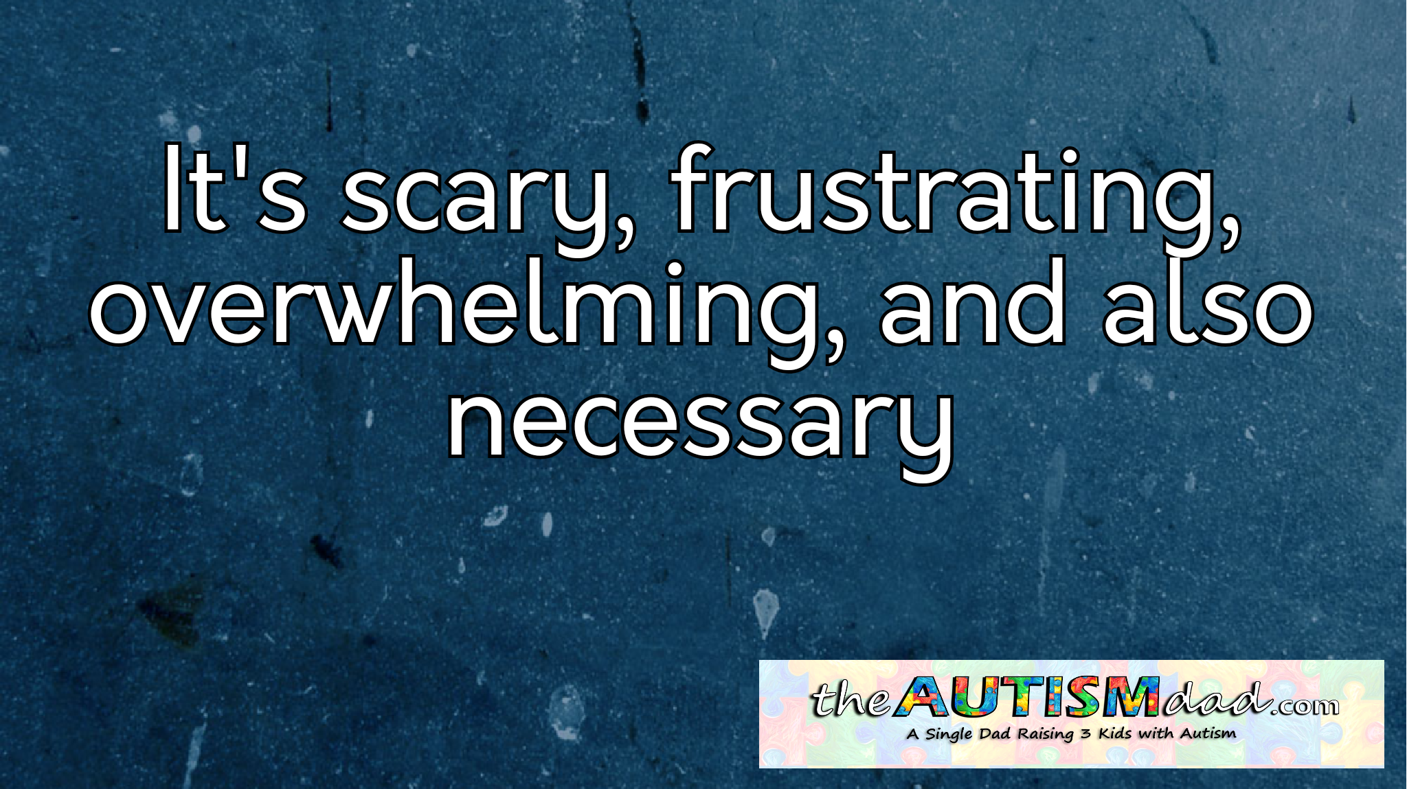 It's scary, frustrating, overwhelming, and also necessary