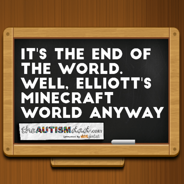 It's the end of the world. Well, it's the end of Elliott's Minecraft world anyway