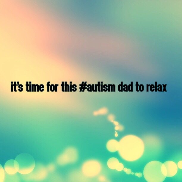 It's time for this #Autism Dad to relax