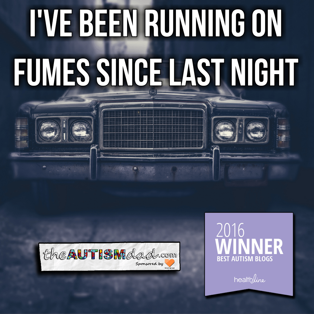 I've been running on fumes since last night