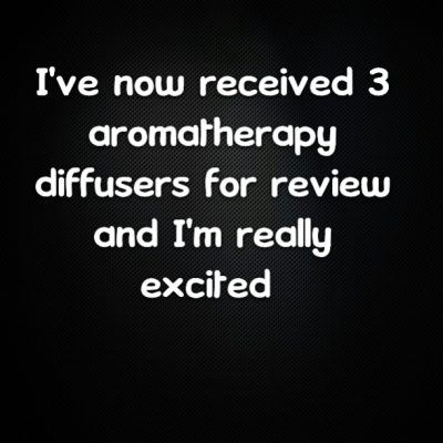 I've now received 3 aromatherapy diffusers for review and I'm really excited