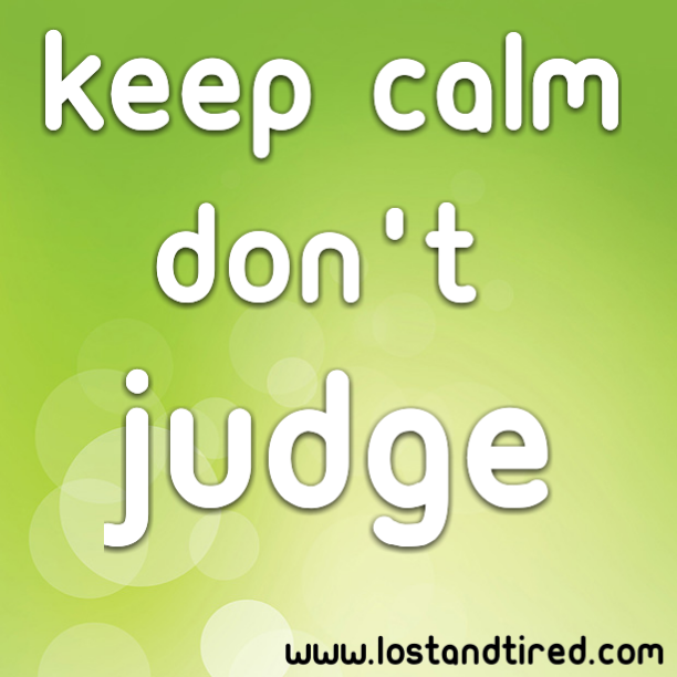Keep calm and don't judge