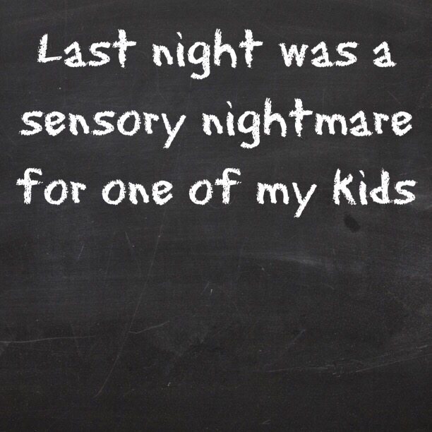 Last night was a sensory nightmare for one of my kids