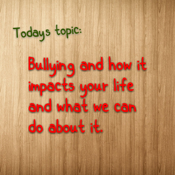 Let's talk bullying and how it impacts our lives and the lives of those we love