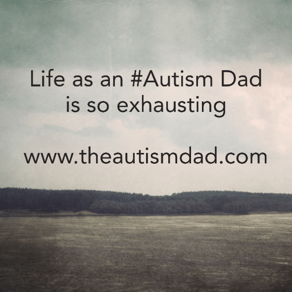 Life as an #Autism Dad is so exhausting