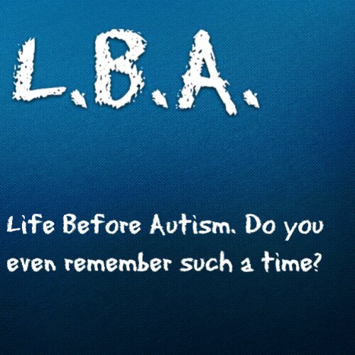 Life Before Autism: Can you even remember that?
