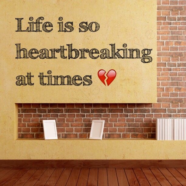 Life is so heartbreaking at times