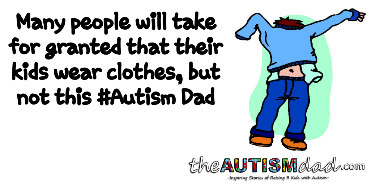 Many people will take for granted that their kids wear clothes, but not this #Autism Dad