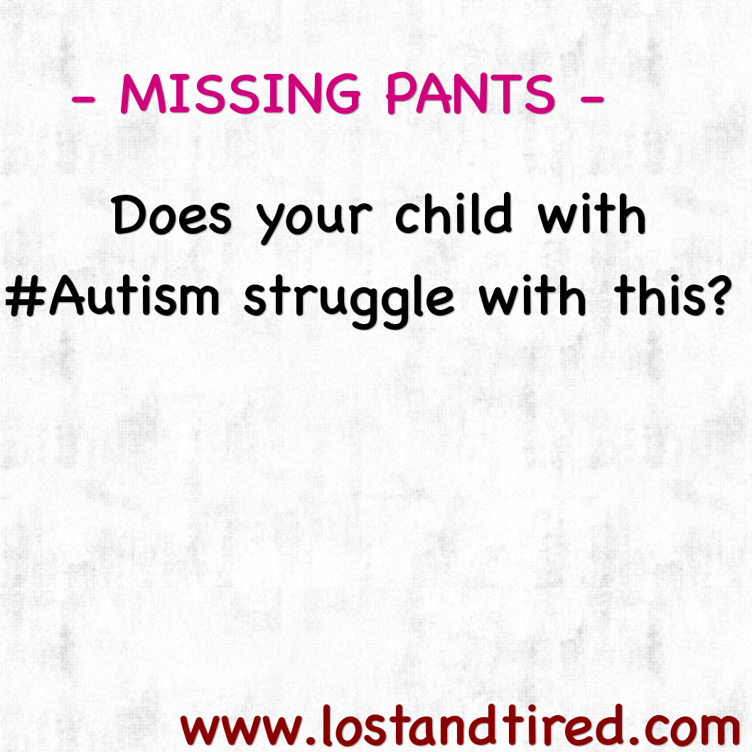 MISSING PANTS - Does your child with #Autism struggle with this?