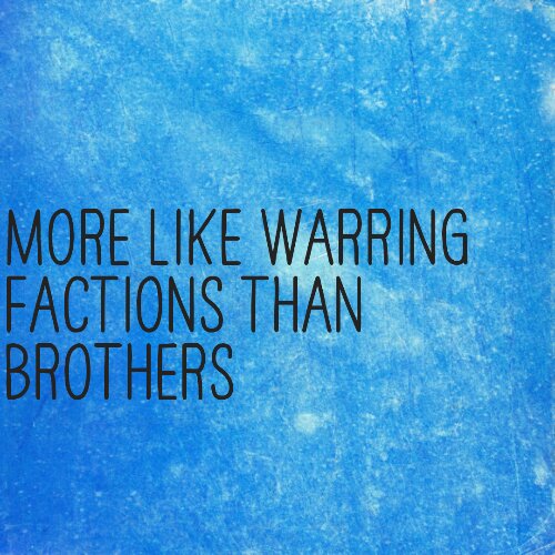 More like warring factions than brothers