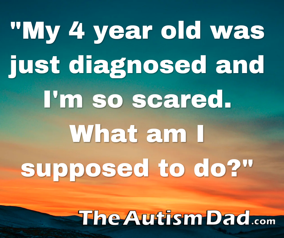 "My 4 year old was just diagnosed and I'm so scared. What am I supposed to do?"
