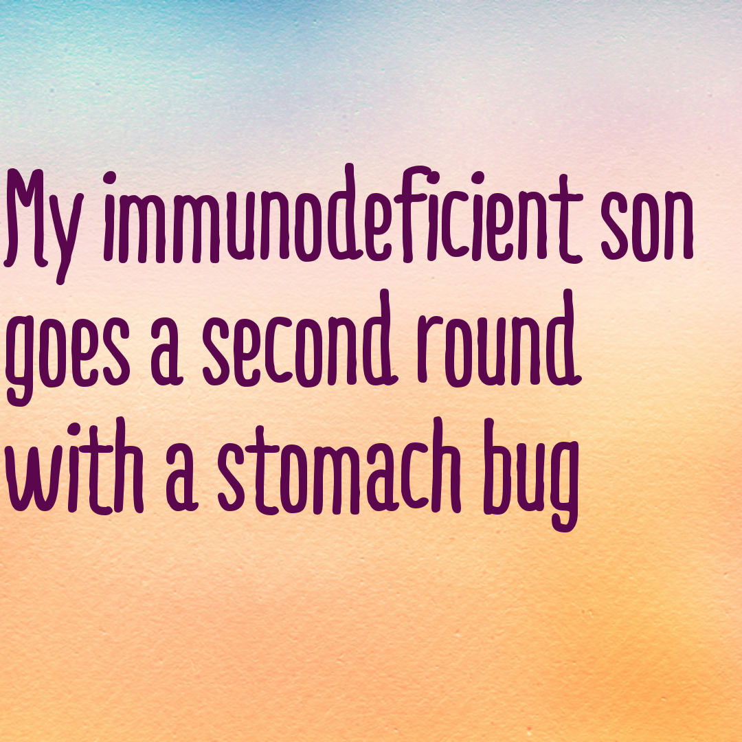 My #immunodeficient son goes a second round with a stomach bug