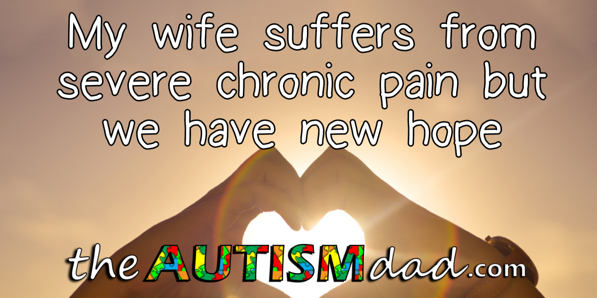 My wife suffers from severe chronic pain but we have new hope