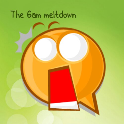 Nothing quite like a 6am meltdown