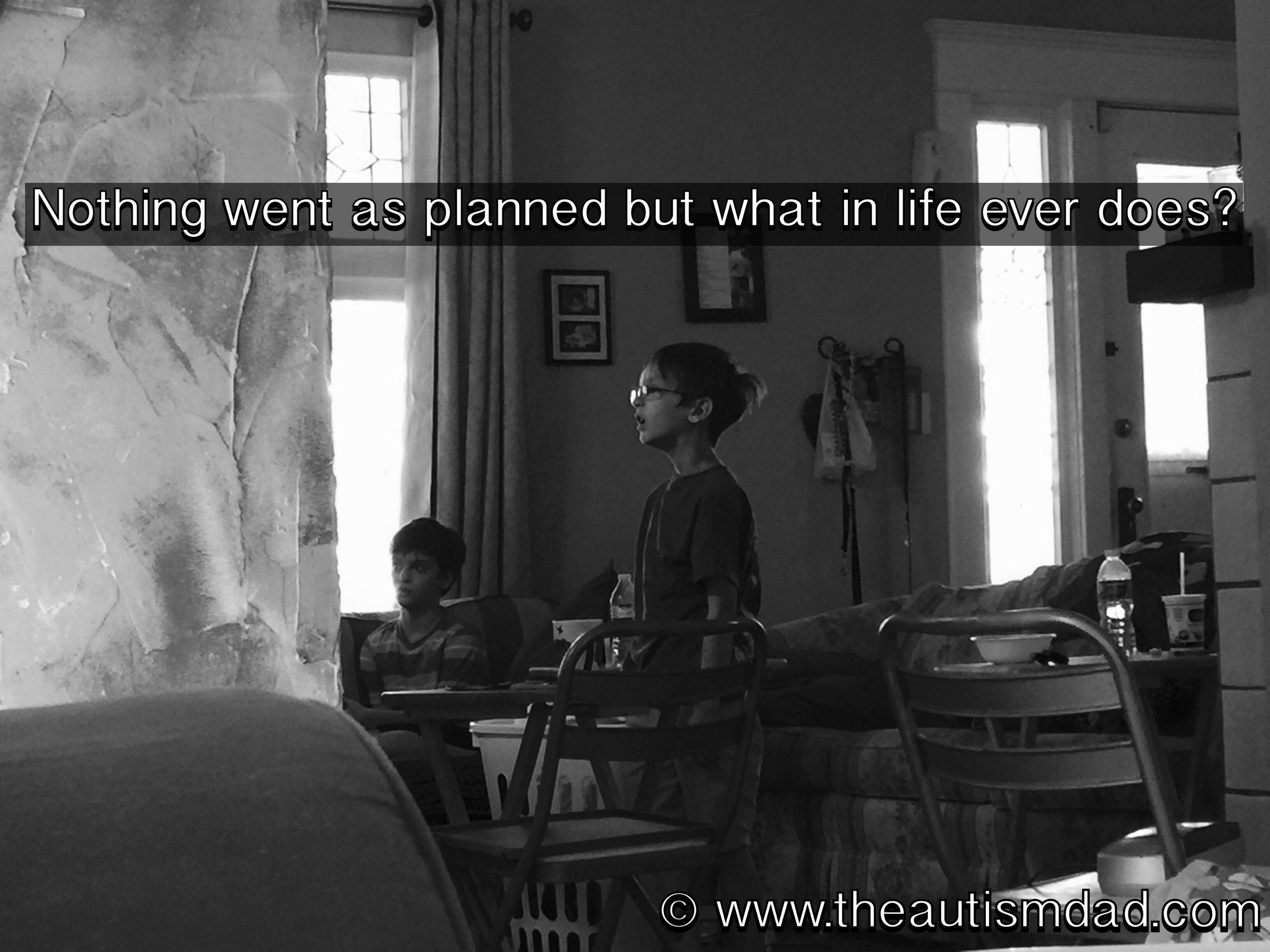 Nothing went as planned but what in life ever does?