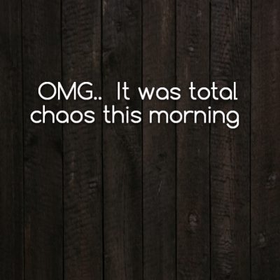OMG.. It was total chaos this morning