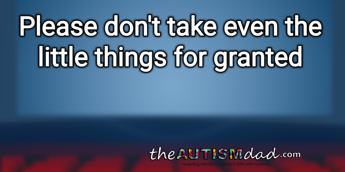 Please don't take even the little things for granted