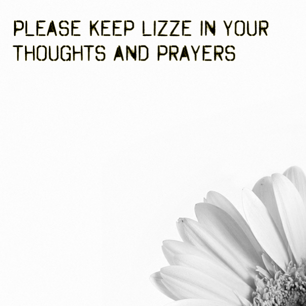 Please keep Lizze in your thoughts and prayers