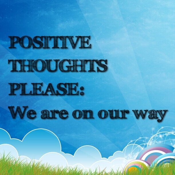 POSITIVE THOUGHTS PLEASE: We are on our way