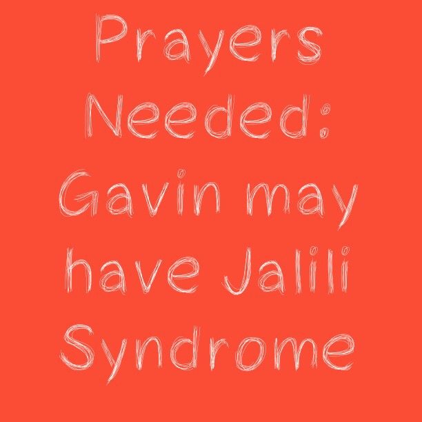 Prayers Needed: Gavin may have Jalili Syndrome