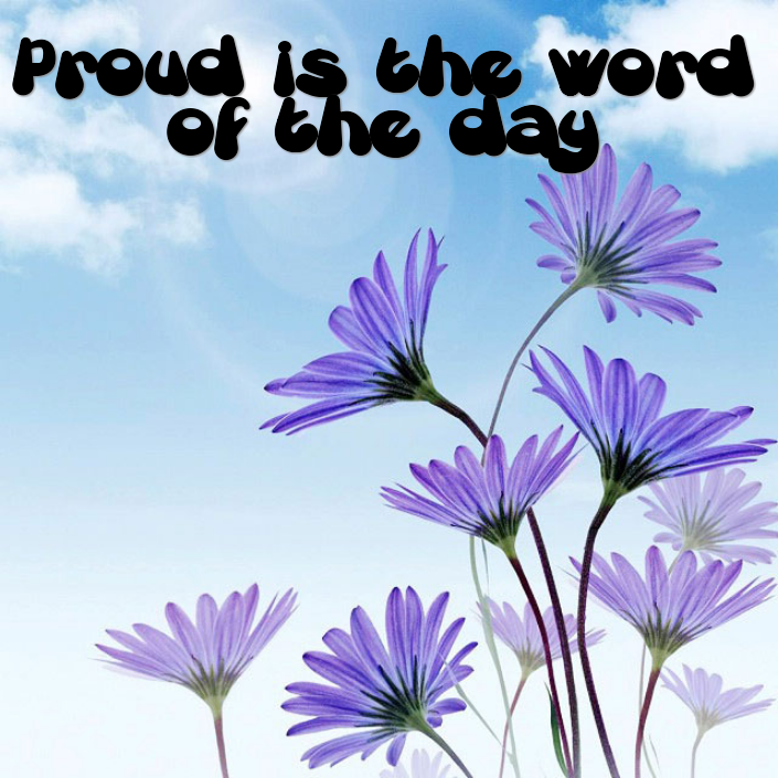 Proud is the word of the day
