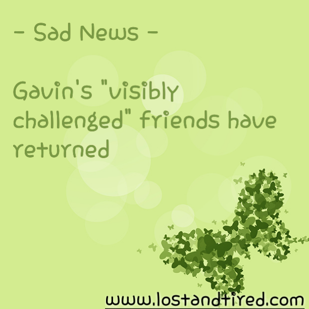 Sad News - Gavin's "visibly challenged" friends have returned