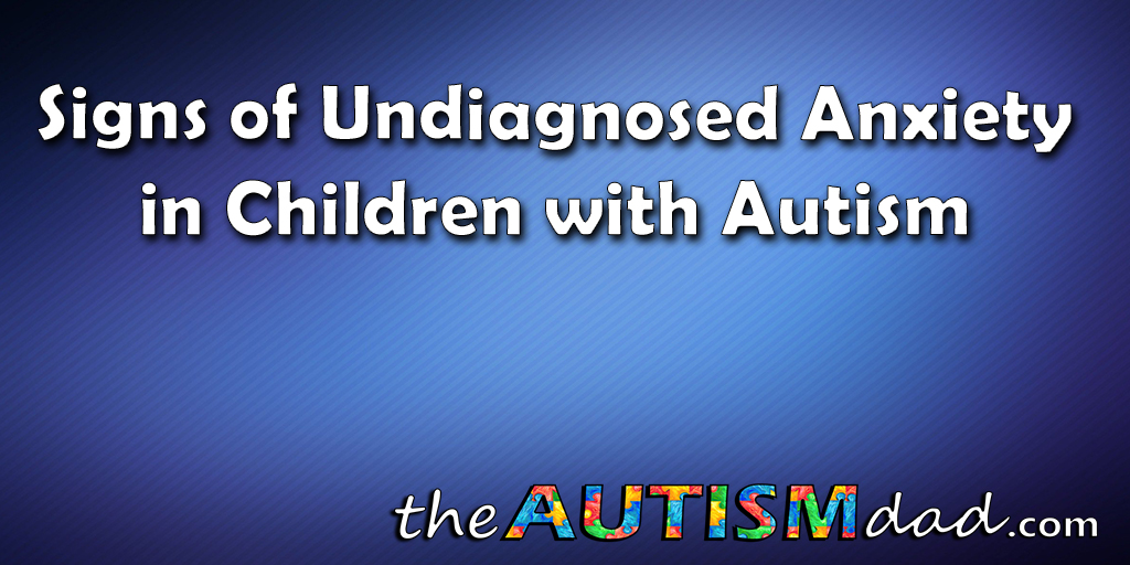 Signs of Undiagnosed #Anxiety in Children with #Autism
