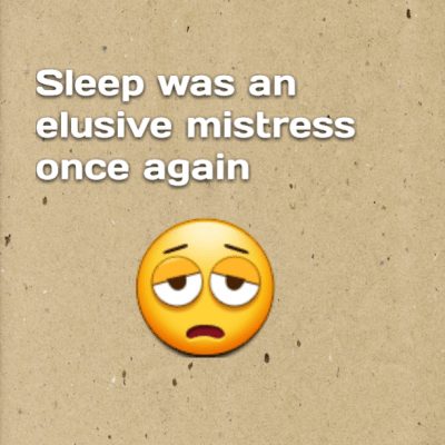 Sleep was an elusive mistress once again