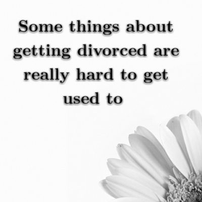 Some things about getting divorced are really hard to get used to