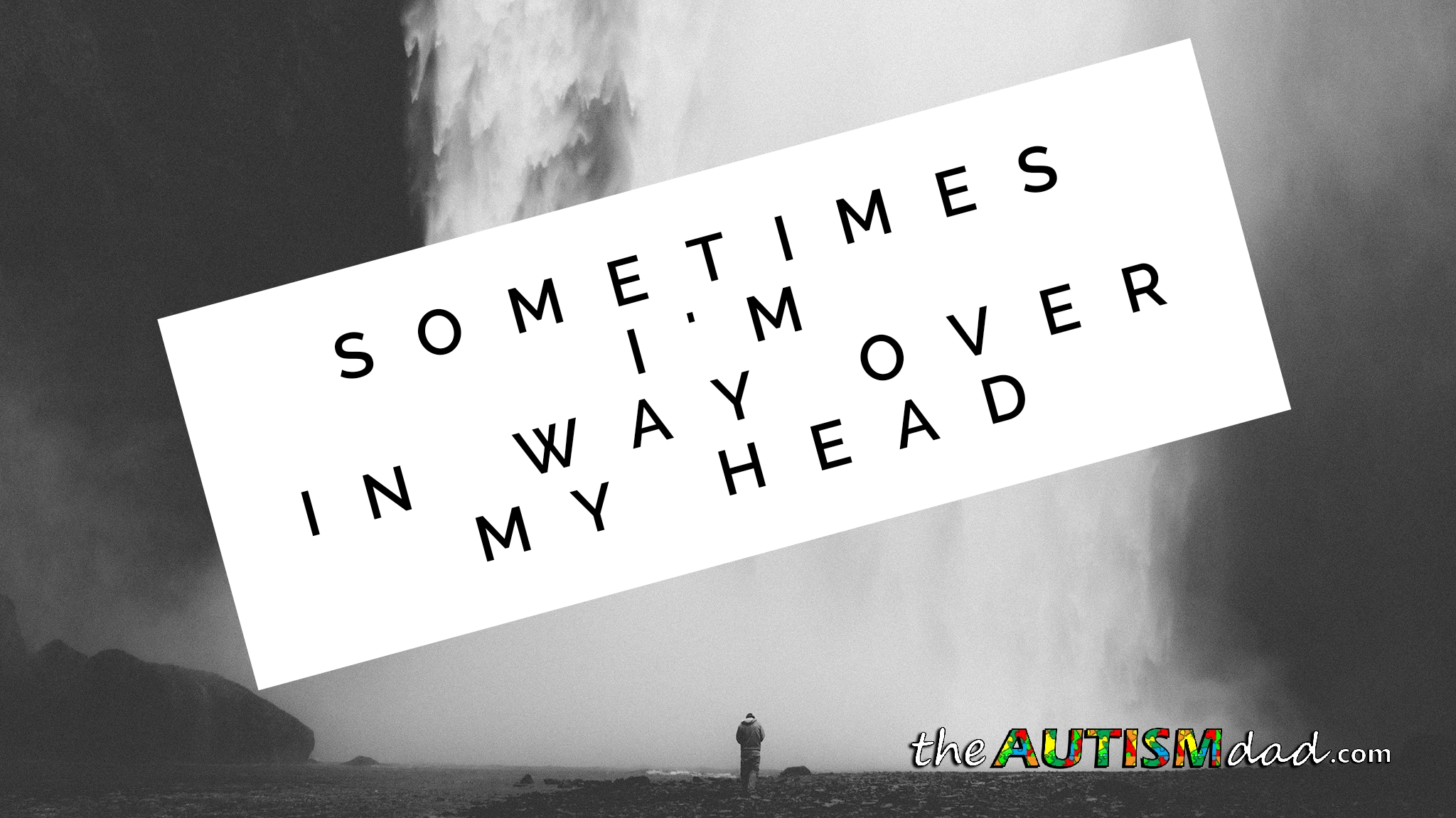 Sometimes I'm in way over my head
