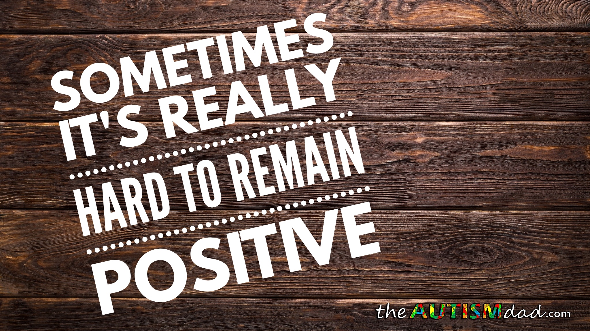 Sometimes it's really hard to remain positive