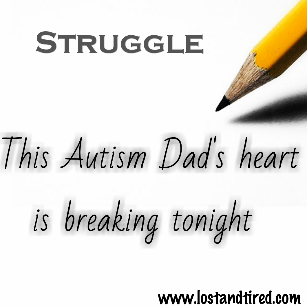 Struggle - This #Autism Dad's heart is breaking tonight
