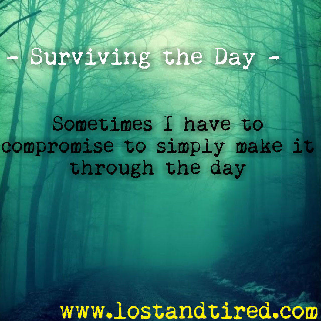 Surviving the Day - Sometimes I have to compromise to simply make it through the day