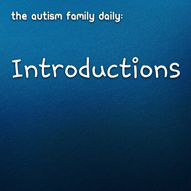 The #Autism Family Daily: Introductions