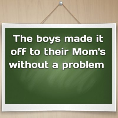 The boys made it off to their Mom's without a problem