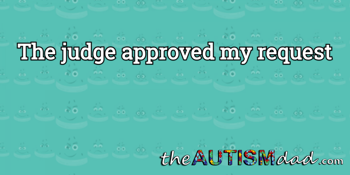 The judge approved my request