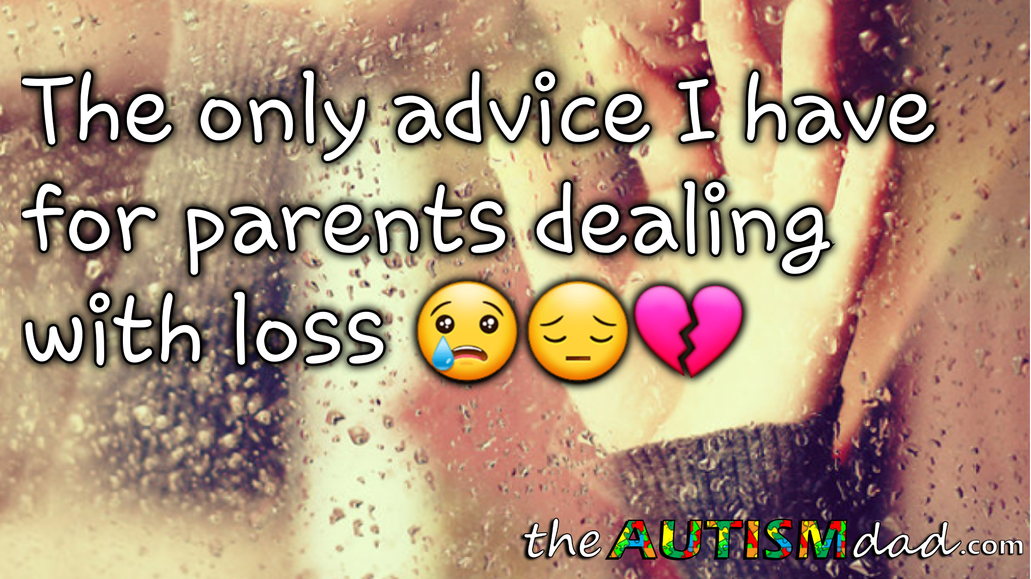 The only advice I have for parents dealing with loss